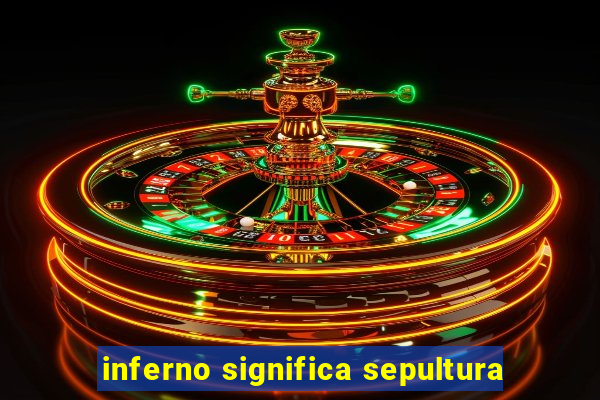 inferno significa sepultura